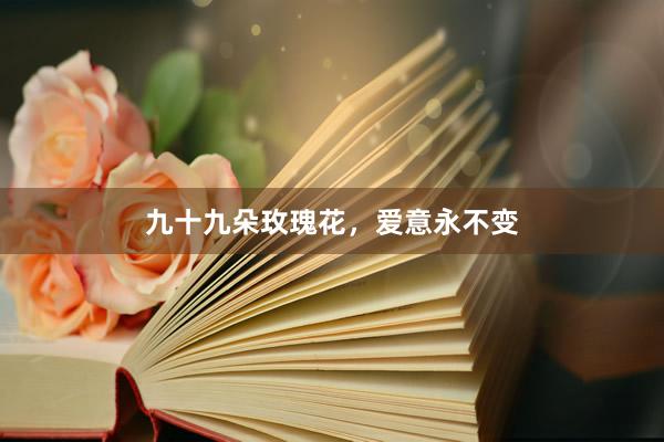 九十九朵玫瑰花，爱意永不变